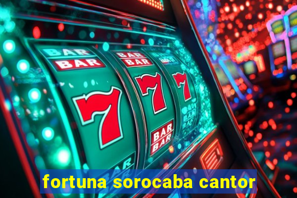 fortuna sorocaba cantor